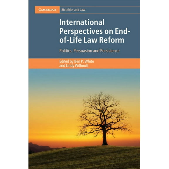Cambridge Bioethics and Law International Perspectives on End-Of-Life Law Reform: Politics, Persuasion and Persistence, (Hardcover)
