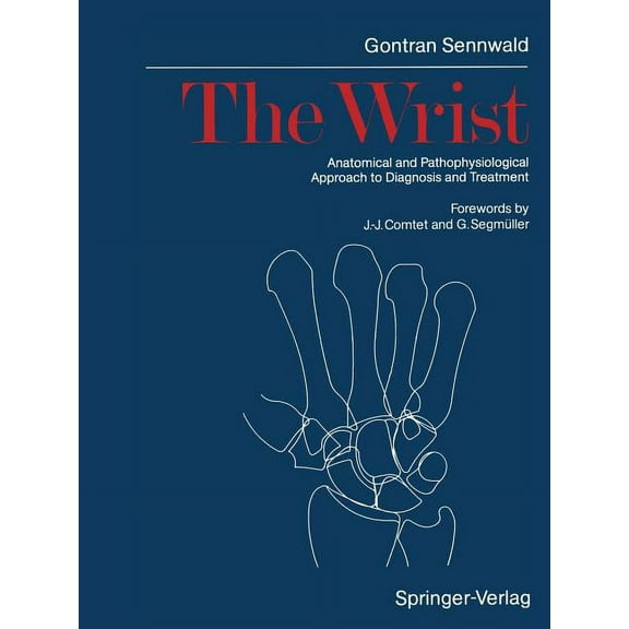 The Wrist: Anatomical and Pathophysiological Approach to Diagnosis and Treatment, (Paperback)