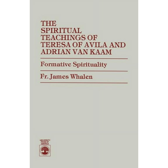 Spiritual Teachings of Teresa of Avila and Adrian van Kaam: Formative Spirituality, (Paperback)