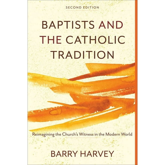 Baptists and the Catholic Tradition: Reimagining the Church's Witness in the Modern World, (Paperback)
