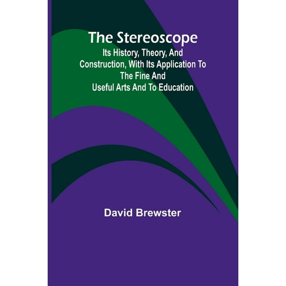 The stereoscope: its history, theory, and construction, with its application to the fine and useful arts and to educatio, (Paperback)