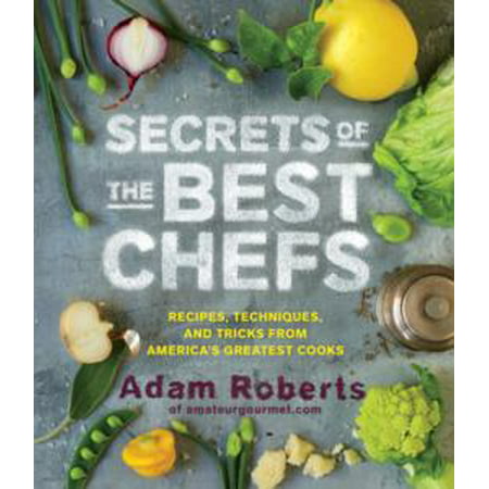 Secrets of the Best Chefs: Recipes, Techniques, and Tricks from America’s Greatest Cooks -