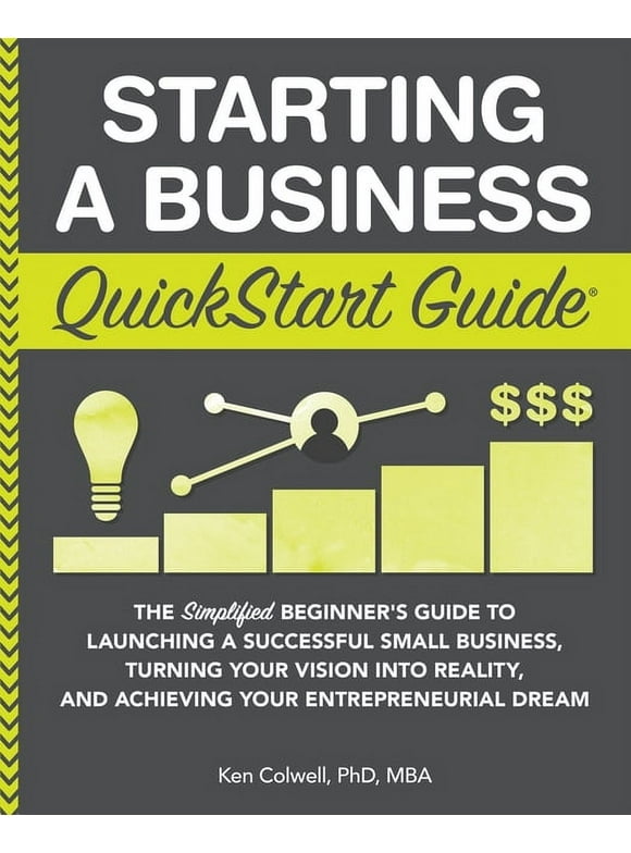Starting a Business QuickStart Guide: The Simplified Beginner's Guide to Launching a Successful Small Business, Turning Your Vision into Reality, and Achieving Your Entrepreneurial Dream (Paperback)