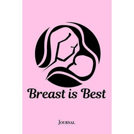Breast is Best Journal: Beautiful Breastfeeding Notebook (The Best Kd 6)
