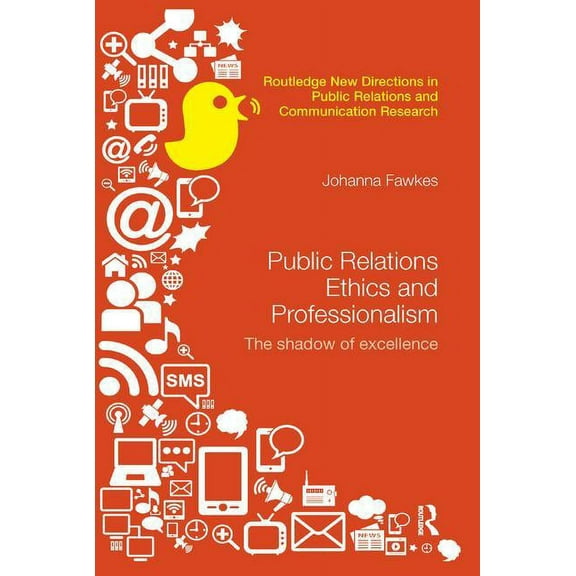 Routledge New Directions in PR & Communi Public Relations Ethics and Professionalism: The Shadow of Excellence, (Paperback)