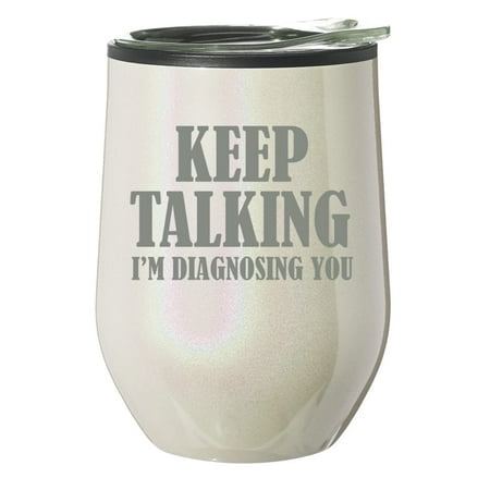 

Stemless Wine Tumbler Coffee Travel Mug Glass With Lid Gift Keep Talking I m Diagnosing You Nurse Doctor (Pearl Glitter)