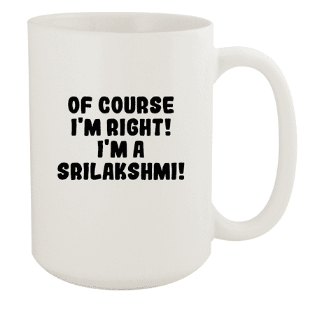 

Of Course I m Right! I m A Srilakshmi! - Ceramic 15oz White Mug White