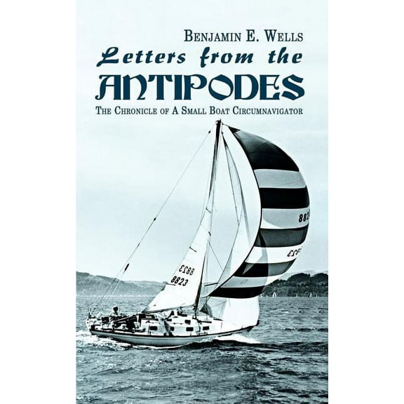 Letters from the Antipodes: The Chronicle of A Small Boat Circumnavigator (Paperback)