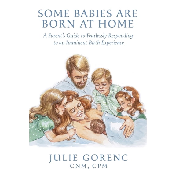 Some Babies Are Born At Home: A Parent's Guide to Fearlessly Responding to an Imminent Birth Experience, (Paperback)