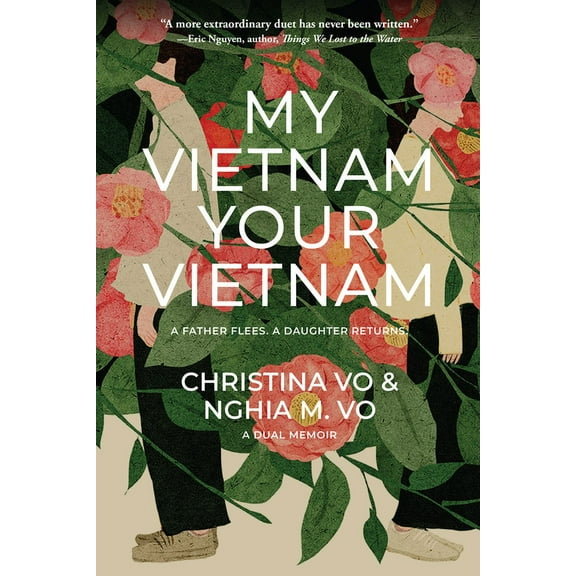 My Vietnam, Your Vietnam: A Father Flees. a Daughter Returns. a Dual Memoir., (Paperback)