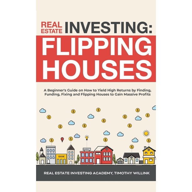 Real Estate Investing Flipping Houses A Beginner's Guide on How to