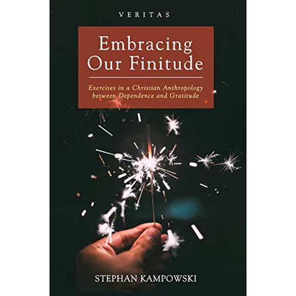 Embracing Our Finitude: Exercises in a Christian Anthropology between Dependence and Gratitude (Veritas)