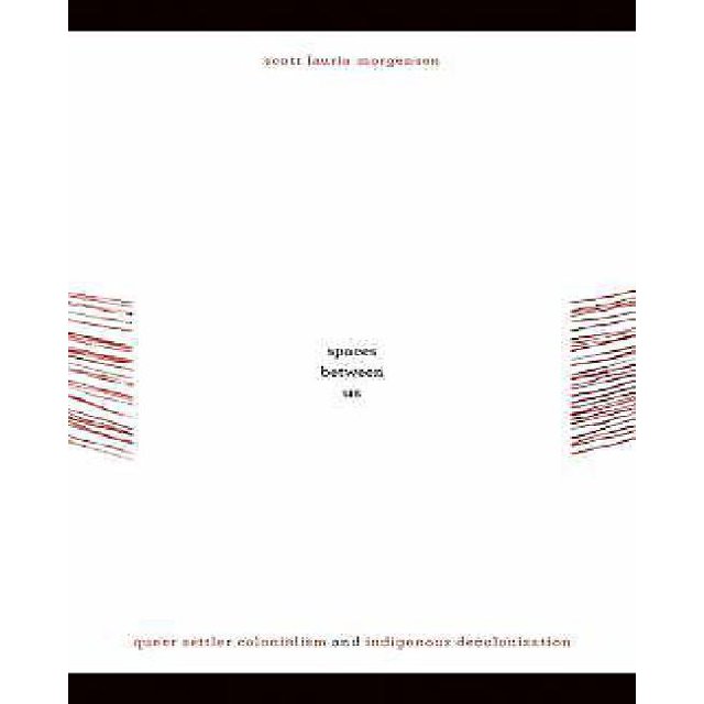 Spaces between Us: Queer Settler Colonialism and Indigenous Decolonization (First Peoples: New Directions Indigenous)