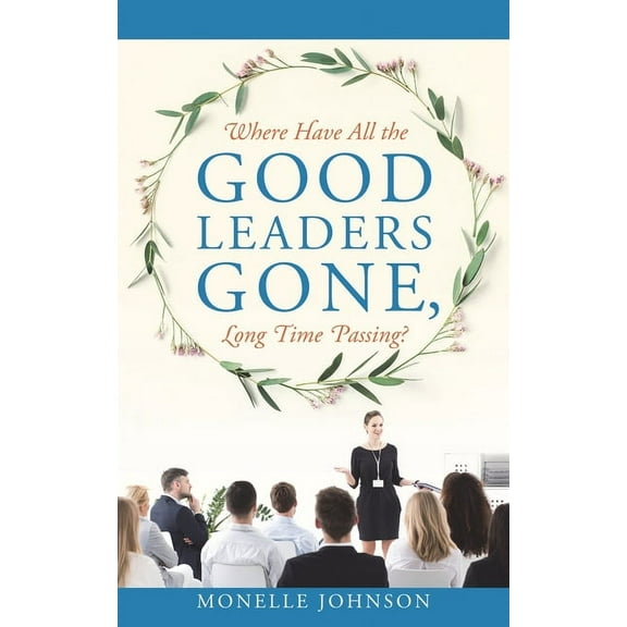 Where Have All The Good Leaders Gone, Long Time Passing? (Paperback)