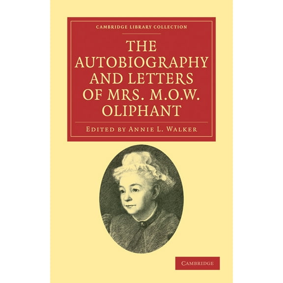 Cambridge Library Collection - British a The Autobiography and Letters of Mrs M. O. W. Oliphant, (Paperback)