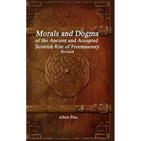 Morals and Dogma of the Ancient and Accepted Scottish Rite of Freemasonry Revised -- Albert Pike