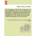 thumbnail image 1 of The Campaign of 1870-1871. Operations of the First [German] Army Under General Von Manteuffel, Comprising the Period from the Capitulation of Metz to the Fall of Peronne. Compiled from the Official War Documents of the Head Quarters of the First Army (Paperback), 1 of 1