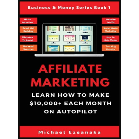 Business & Money Series Book: Affiliate Marketing: Learn How to Make $10,000+ Each Month on Autopilot. (Hardcover)