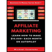 Business & Money Series Book: Affiliate Marketing: Learn How to Make $10,000+ Each Month on Autopilot. (Hardcover)