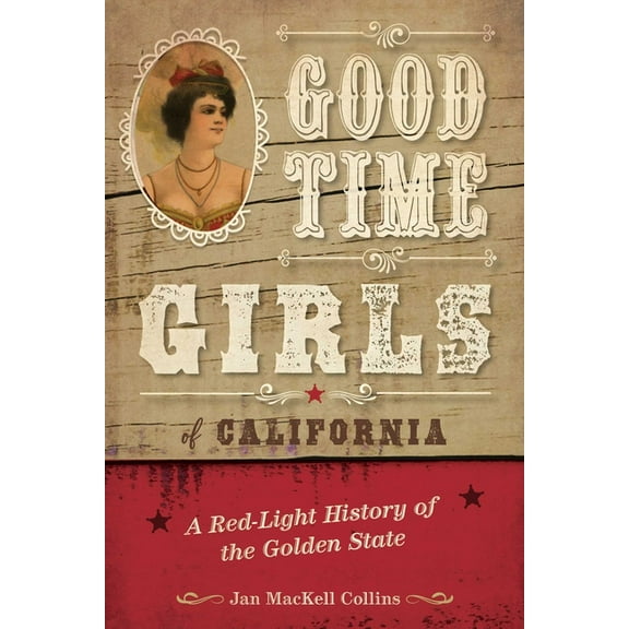 Good Time Girls of California: A Red-Light History of the Golden State, (Paperback)