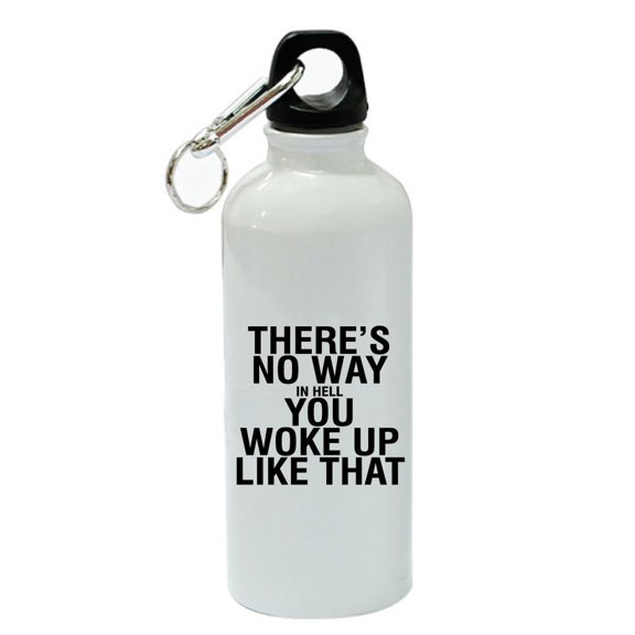 There's No Way In Hell You Woke Up Like That White Aluminum Sports 20 oz Water Bottle