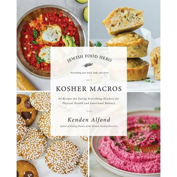 Jewish Food Hero Collection Kosher Macros: 63 Recipes for Eating Everything (Kosher) for Physical Health and Emotional Balance, (Hardcover)