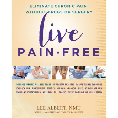 Live Pain-Free : Eliminate Chronic Pain Without Drugs or
