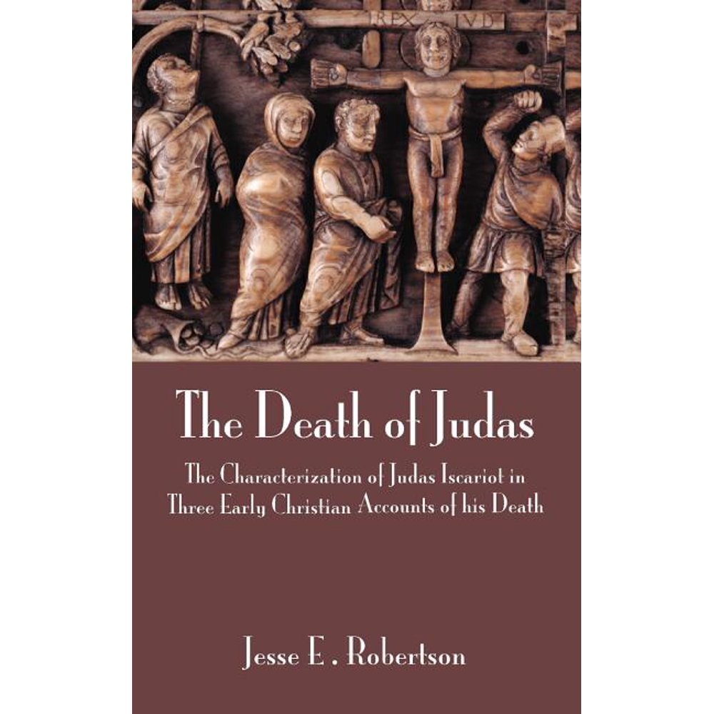 The Death Of Judas The Characterization Of Judas Iscariot In Three 
