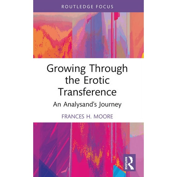 Routledge Focus on Mental Health Growing Through the Erotic Transference: An Analysand's Journey, (Hardcover)