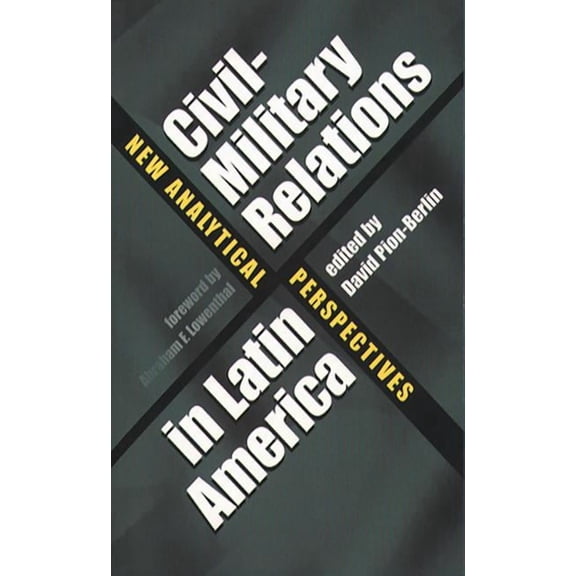 Civil-Military Relations in Latin America: New Analytical Perspectives, (Paperback)