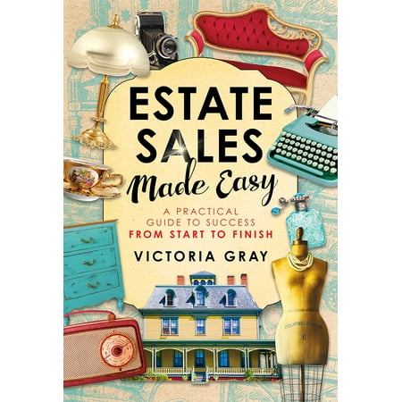 Estate Sales Made Easy : A Practical Guide to Success from Start to (Best Easy Business To Start)