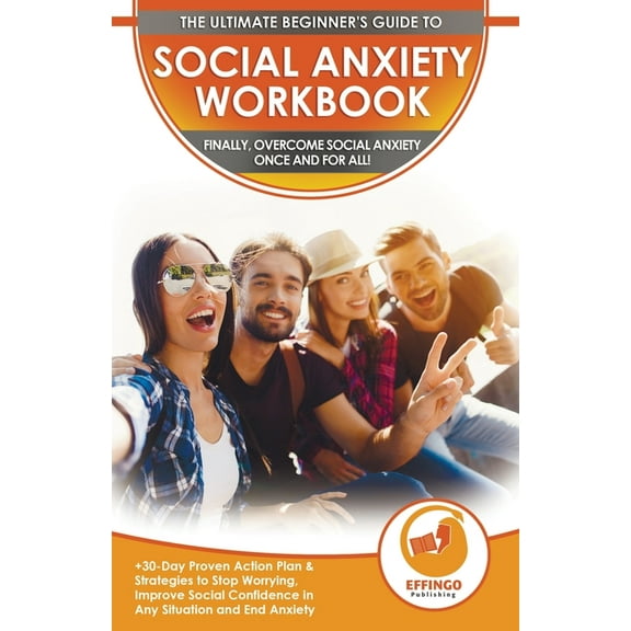 Social Anxiety Workbook: The Ultimate Beginner's Guide to Overcome Social Anxiety - 30-Day Proven Action Plan & Strategi, (Paperback)