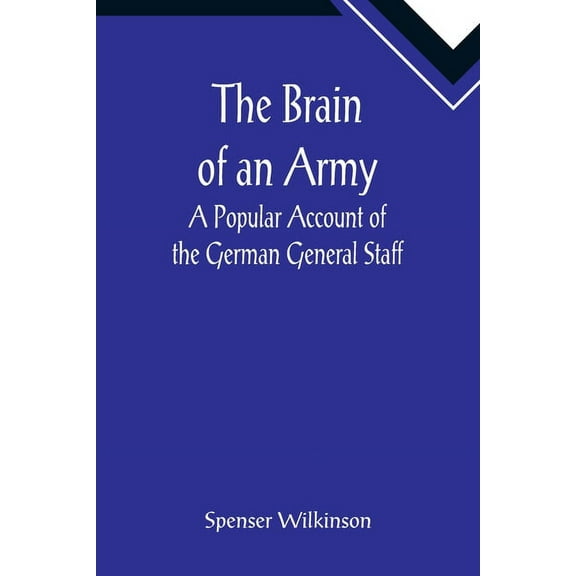 The Brain of an Army: A Popular Account of the German General Staff, (Paperback)