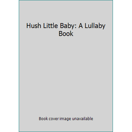 Hush Little Baby: A Lullaby Book [Board book - Used]