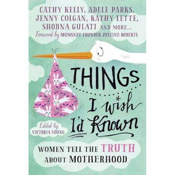 Things I Wish I'd Known: Women tell the truth about motherhood (Paperback) by Victoria Young
