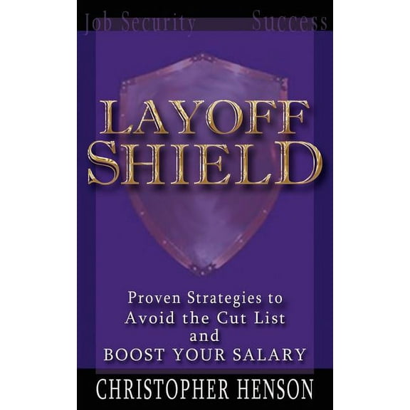LayoffShield: Proven Strategies to Avoid the Cut List and BOOST YOUR SALARY