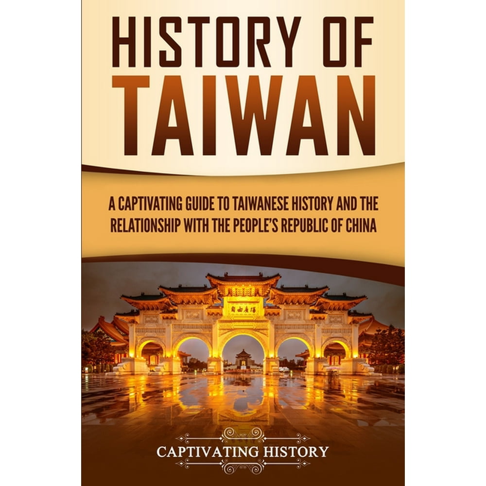 History of Taiwan A Captivating Guide to Taiwanese History and the