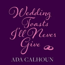 Wedding Toasts I'll Never Give (Audiobook)
