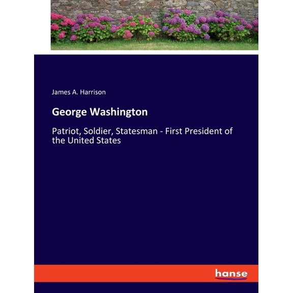 George Washington: Patriot, Soldier, Statesman - First President of the United States, (Paperback)