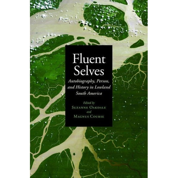 Fluent Selves : Autobiography, Person, and History in Lowland South America (Hardcover)