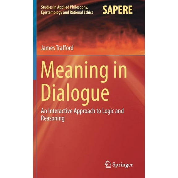 Studies in Applied Philosophy, Epistemol Meaning in Dialogue: An Interactive Approach to Logic and Reasoning, Book 33, (Hardcover)