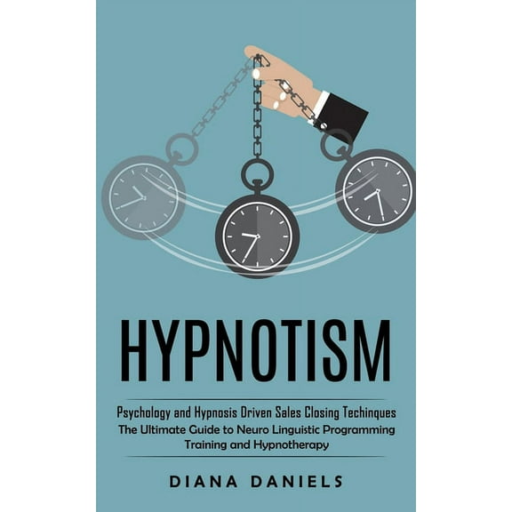 Hypnotism: Psychology and Hypnosis Driven Sales Closing Techinques (The Ultimate Guide to Neuro Linguistic Programming T, (Paperback)