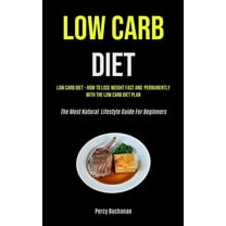 Low Carb Diet: Low Carb Diet - How To Lose Weight Fast And Permanently With The Low Carb Diet Plan (The Most Natural Lif, (Paperback)
