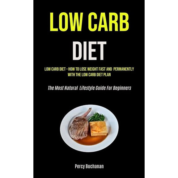 Low Carb Diet: Low Carb Diet - How To Lose Weight Fast And Permanently With The Low Carb Diet Plan (The Most Natural Lif, (Paperback)