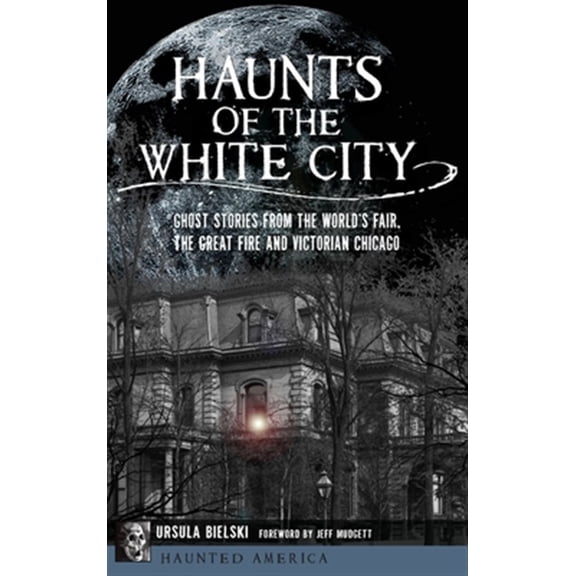 Pre-Owned Haunts of the White City: Ghost Stories from the World's Fair, the Great Fire and Victorian Chicago (Hardcover)