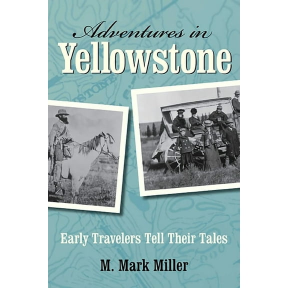Adventures in Yellowstone: Early Travelers Tell Their Tales, (Paperback)
