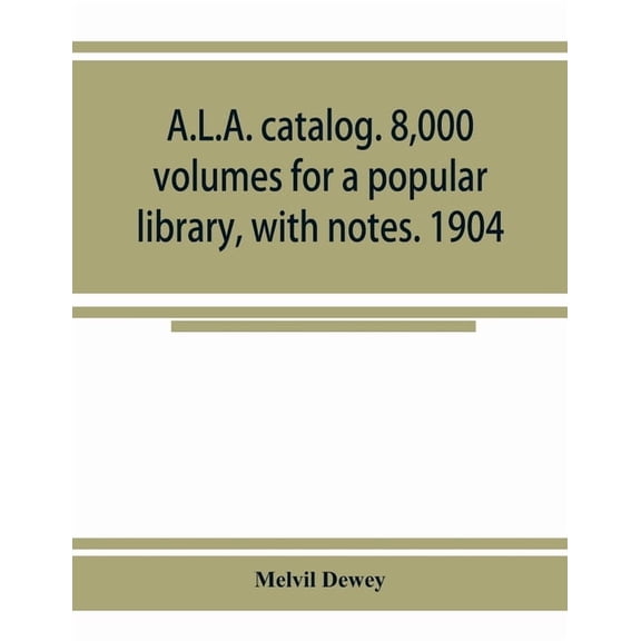 A.L.A. catalog. 8,000 volumes for a popular library, with notes. 1904, (Paperback)