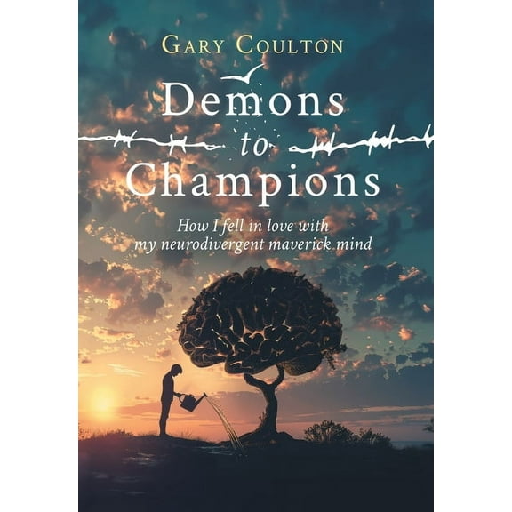 Demons to Champions: How I fell in love with my neurodivergent maverick mind, (Hardcover)