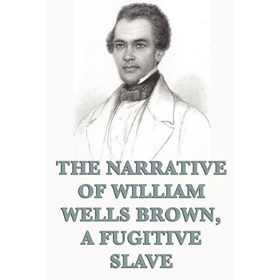 The Narrative of William Wells Brown, A Fugitive Slave, (Paperback)