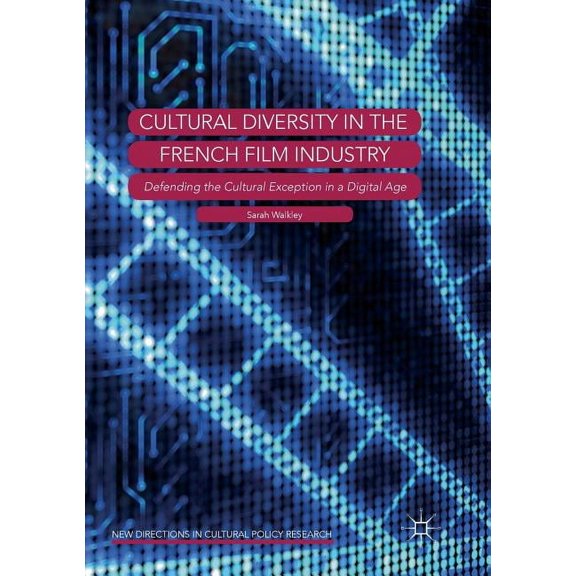 New Directions in Cultural Policy Resear Cultural Diversity in the French Film Industry: Defending the Cultural Exception in a Digital Age, (Paperback)